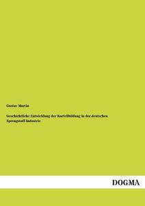 Geschichtliche Entwicklung der Kartellbildung in der deutschen Sprengstoff-Industrie di Gustav Martin edito da DOGMA