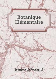 Botanique Elementaire di J J Rossignol edito da Book On Demand Ltd.