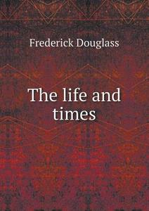 The Life And Times di Frederick Douglass edito da Book On Demand Ltd.
