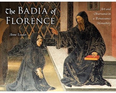 The Badia of Florence: Art and Observance in a Renaissance Monastery di Anne Leader edito da INDIANA UNIV PR
