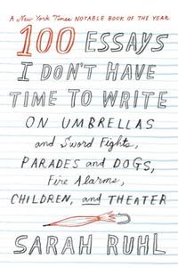 100 Essays I Don't Have Time to Write di Sarah Ruhl edito da Farrar, Straus & Giroux Inc