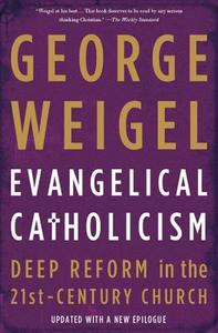 Evangelical Catholicism: Deep Reform in the 21st-Century Church di George Weigel edito da BASIC BOOKS
