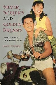 Silver Screens and Golden Dreams: A Social History of Burmese Cinema di Jane M. Ferguson edito da UNIV OF HAWAII PR