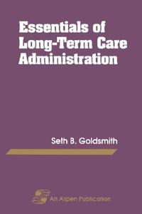 Essentials Long Term Care Administration di Seth B. Goldsmith, Marian Ed. Goldsmith, Marian Ed Goldsmith edito da JONES & BARTLETT PUB INC