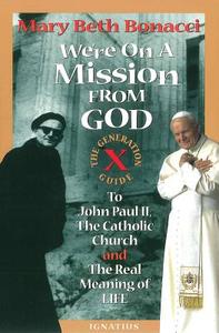 We're on a Mission from God: The Generation X Guide to John Paul II, and the Catholic Church, and the Real Meaning of Li di Mary Beth Bonacci edito da IGNATIUS PR