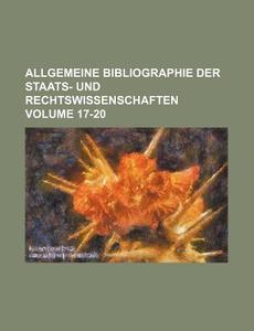 Allgemeine Bibliographie Der Staats- Und Rechtswissenschaften Volume 17-20 di Books Group edito da Rarebooksclub.com