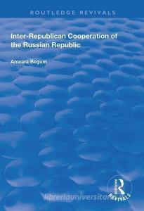 Inter-Republican Co-operation of the Russian Republic di Anwara Begum edito da Taylor & Francis Ltd