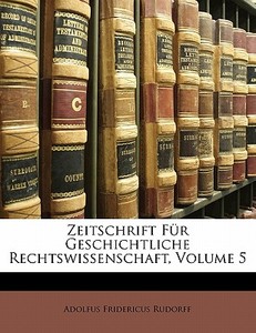 Zeitschrift für geschichtliche Rechtswissenschaft. 5. Band di Adolfus Fridericus Rudorff edito da Nabu Press