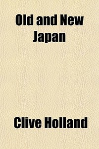 Old And New Japan di Clive Holland edito da General Books