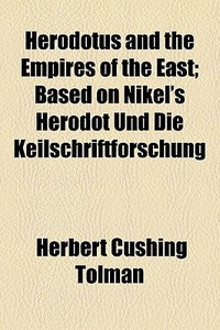 Herodotus And The Empires Of The East; Based On Nikel's Herodot Und Die Keilschriftforschung di Herbert Cushing Tolman edito da General Books Llc