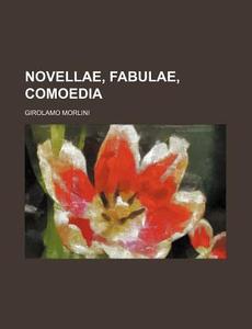 Novellae, Fabulae, Comoedia di Girolamo Morlini edito da Rarebooksclub.com