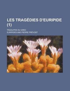 Les Tragedies D'Euripide; Traduites Du Grec (1 ) di Euripides edito da Rarebooksclub.com