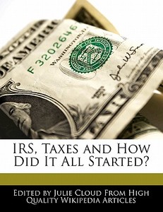 IRS, Taxes and How Did It All Started? di Julie Cloud edito da WEBSTER S DIGITAL SERV S
