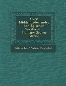 Over Middennederlandschen Epischen Versbouw di Willem Jozef Andries Jonckbloet edito da Nabu Press