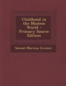 Childhood in the Moslem World di Samuel Marinus Zwemer edito da Nabu Press