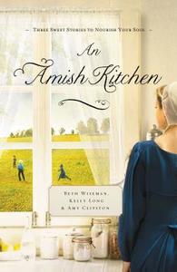 An Amish Kitchen di Beth Wiseman, Amy Clipston, Kelly Long edito da THOMAS NELSON PUB
