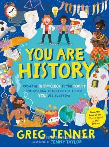 You Are History: From The Alarm Clock To The Toilet, The Amazing History Of The Things You Use Every Day di Greg Jenner edito da Walker Books Ltd