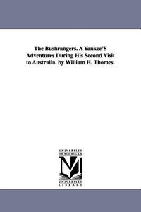 The Bushrangers. a Yankee's Adventures During His Second Visit to Australia. by William H. Thomes. di William Henry Thomes edito da UNIV OF MICHIGAN PR