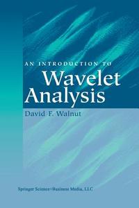 An Introduction to Wavelet Analysis di David F. Walnut edito da Birkhäuser Boston