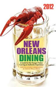 2012 Edition: New Orleans Dining: A Guide for the Hungry Visitor Craving an Authentic Experience di Steven Wells Hicks edito da Createspace
