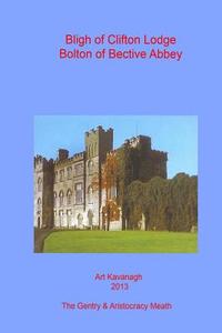 Bligh of Clifton Lodge Bolton of Bective Abbey: The Landed Gentry & Aristocracy Meath ? Bligh of Clifton Lodge Bolton of Bective Abbey di Art Kavanagh edito da Createspace