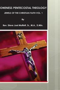 Oneness Pentecostal Theology: Jewels of the Christian Faith Vol. 1 di Sr. M. a. Moffett edito da Createspace