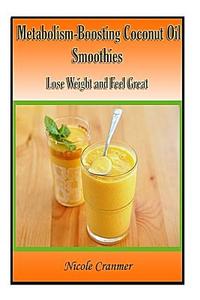 21 Metabolism-Boosting Coconut Oil Smoothies: Lose Weight and Feel Great di Nicole Cranmer edito da Createspace