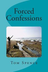 Forced Confessions di Tom Spence edito da Createspace