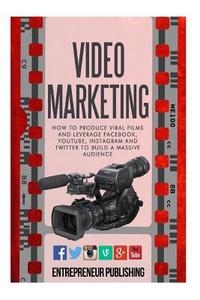 Video Marketing: How to Produce Viral Films and Leverage Facebook, Youtube, Instagram and Twitter to Build a Massive Audience di Entrepreneur Publishing edito da Createspace