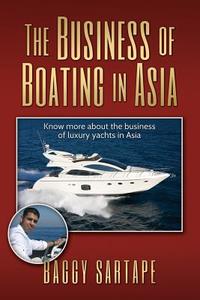 The Business of Boating in Asia: Know More about the Business of Leisure Yachting, Especially in Asia and the History of the Boating Industry. di Baggy Sartape edito da Createspace Independent Publishing Platform