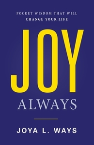 Joy Always: Pocket Wisdom That Will Change Your Life di Joya L. Ways edito da GALLERY BOOKS