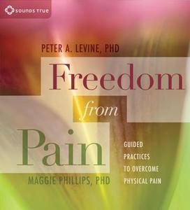 Freedom From Pain di Peter A. Levine, Maggie Phillips edito da Sounds True Inc
