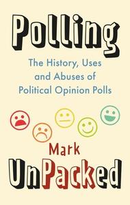 Polling Unpacked: The History, Uses and Abuses of Political Opinion Polls di Mark Pack edito da REAKTION BOOKS