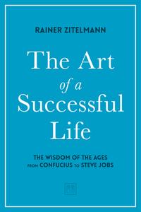 The Art Of A Successful Life di Dr Rainer Zitelmann edito da Lid Publishing