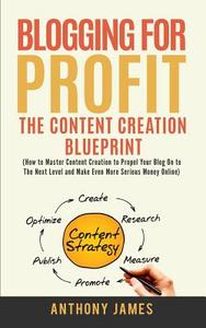 Blogging for Profit: The Content Creation Blueprint (How to Master Content Creation to Propel Your Blog on to the Next Level and Make Even di Anthony James edito da Createspace Independent Publishing Platform