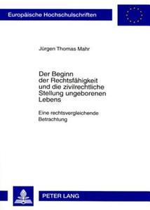 Der Beginn der Rechtsfähigkeit und die zivilrechtliche Stellung ungeborenen Lebens di Jürgen Thomas Mahr edito da Lang, Peter GmbH