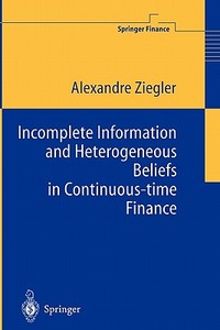Incomplete Information and Heterogeneous Beliefs in Continuous-time Finance di Alexandre C. Ziegler edito da Springer Berlin Heidelberg