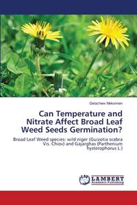Can Temperature and Nitrate Affect Broad Leaf Weed Seeds Germination? di Getachew Mekonnen edito da LAP Lambert Academic Publishing