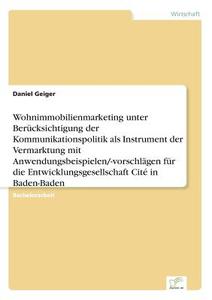 Wohnimmobilienmarketing unter Berücksichtigung der Kommunikationspolitik als Instrument der Vermarktung mit Anwendungsbe di Daniel Geiger edito da Diplom.de