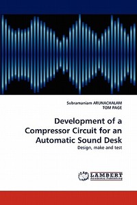 Development of a Compressor Circuit for an Automatic Sound Desk di Subramaniam ARUNACHALAM, TOM PAGE edito da LAP Lambert Acad. Publ.