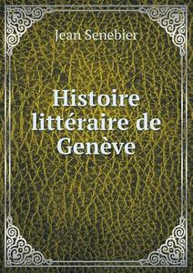 Histoire Litteraire De Geneve di Jean Senebier edito da Book On Demand Ltd.