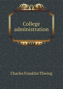 College Administration di Charles Franklin Thwing edito da Book On Demand Ltd.
