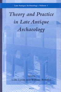 Theory and Practice in Late Antique Archaeology: edito da BRILL ACADEMIC PUB