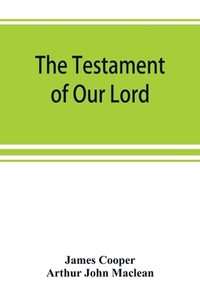 The testament of Our Lord, translated into English from the Syriac with introduction and notes di James Cooper, Arthur John Maclean edito da Alpha Editions