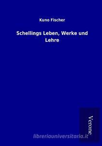 Schellings Leben, Werke und Lehre di Kuno Fischer edito da TP Verone Publishing