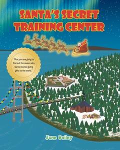Santa's Secret Training Center di June Bailey edito da Fulton Books