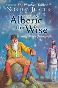 Alberic The Wise And Other Journeys di Norton Juster edito da Harpercollins Publishers