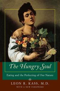The Hungry Soul - Eating & the Perfecting of Our Nature di Leon R. Kass edito da University of Chicago Press