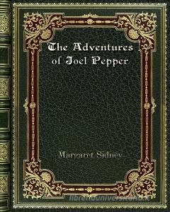 The Adventures of Joel Pepper di Margaret Sidney edito da Blurb