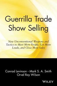 Guerrilla Trade Show Selling di Jay Conrad Levinson, Orvel R. Wilson, Conrad Levinson edito da John Wiley & Sons